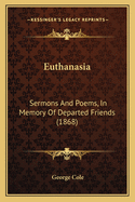 Euthanasia: Sermons And Poems, In Memory Of Departed Friends (1868)