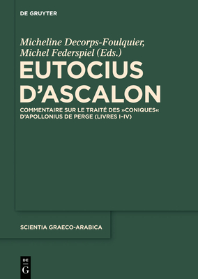 Eutocius d'Ascalon: Commentaire Sur Le Trait? Des Coniques d'Apollonius de Perge (Livres I-IV) - Decorps-Foulquier, Micheline (Editor), and Federspiel, Michel (Editor)