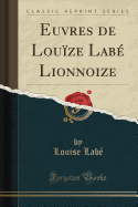 Euvres de Louize Labe Lionnoize (Classic Reprint)