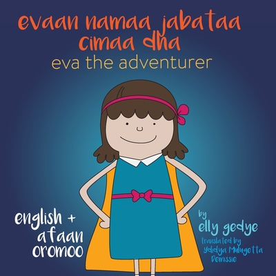 Eva the Adventurer. Evaan namaa jabataa cimaa dha: Dual Language: English + Afaan Oromoo (Oromo) - Gedye, Elly, and Mulugetta Demissie, Ydidya (Translated by)