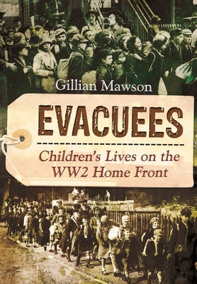 Evacuees: Children's Lives on the WW2 Home Front - Gillian, Mawson,
