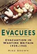 Evacuees: Evacuation in Wartime Britain 1939-1945