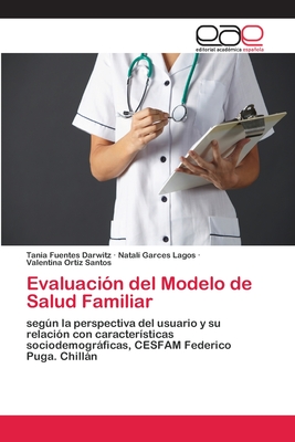 Evaluacin del Modelo de Salud Familiar - Fuentes Darwitz, Tania, and Garces Lagos, Natal, and Ortiz Santos, Valentina