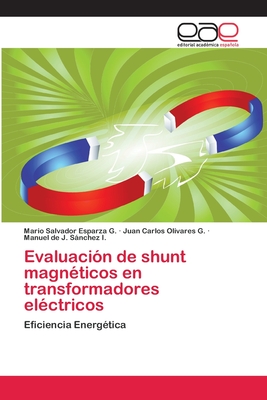 Evaluacion de Shunt Magneticos En Transformadores Electricos - Esparza G, Mario Salvador, and Olivares G, Juan Carlos, and Snchez I, Manuel de J