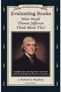 Evaluating Books: What Would Thomas Jefferson Think about This?: Guidelines for Selecting Books Consistent with the Principles of America's Founders