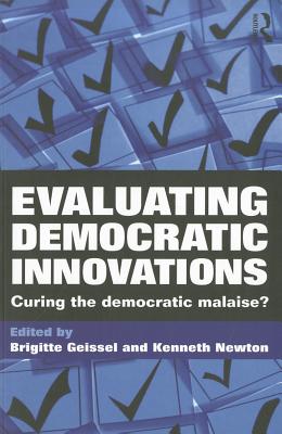 Evaluating Democratic Innovations: Curing the Democratic Malaise? - Newton, Kenneth (Editor), and Geissel, Brigitte (Editor)