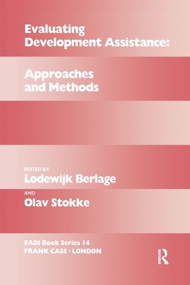 Evaluating Development Assistance: Approaches and Methods - Berlage, Lodewijk (Editor), and Stokke, Olav (Editor)