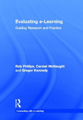 Evaluating e-Learning: Guiding Research and Practice - Phillips, Rob, and McNaught, Carmel, and Kennedy, Gregor