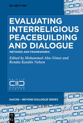 Evaluating Interreligious Peacebuilding and Dialogue: Methods and Frameworks - Abu-Nimer, Mohammed (Editor), and Nelson, Renta Katalin (Editor)