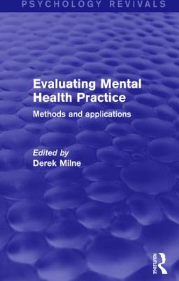 Evaluating Mental Health Practice (Psychology Revivals): Methods and Applications - Milne, Derek (Editor)