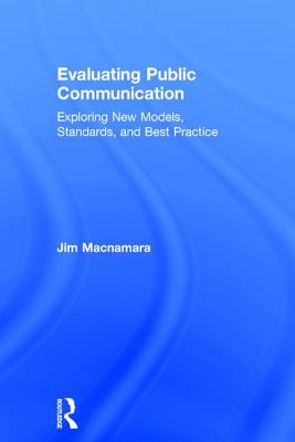 Evaluating Public Communication: Exploring New Models, Standards, and Best Practice - Macnamara, Jim