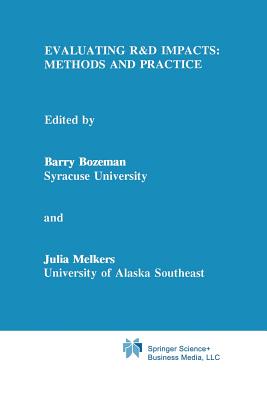 Evaluating R&D Impacts: Methods and Practice - Bozeman, Barry (Editor), and Melkers, Julia (Editor)