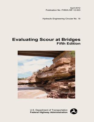 Evaluating Scour at Bridges: Fifth Edition - Administration, Federal Highway, and Transportation, U S Department of