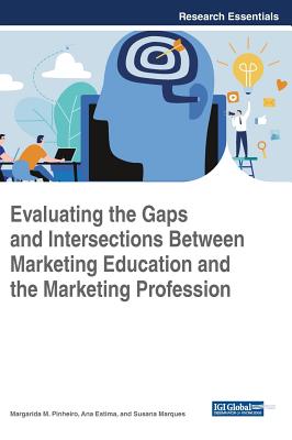 Evaluating the Gaps and Intersections Between Marketing Education and the Marketing Profession - Pinheiro, Margarida M (Editor), and Estima, Ana (Editor), and Marques, Susana (Editor)