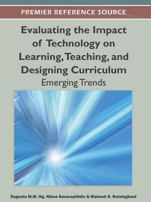 Evaluating the Impact of Technology on Learning, Teaching, and Designing Curriculum: Emerging Trends - Ng, Eugenia M W