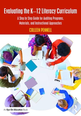 Evaluating the K-12 Literacy Curriculum: A Step by Step Guide for Auditing Programs, Materials, and Instructional Approaches - Pennell, Colleen