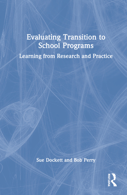 Evaluating Transition to School Programs: Learning from Research and Practice - Dockett, Sue, and Perry, Bob