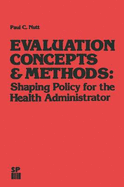 Evaluation Concepts & Methods: Shaping Policy for the Health Administrator