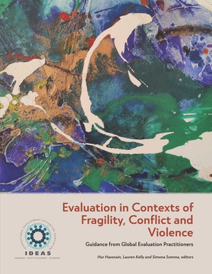 Evaluation in Contexts of Fragility, Conflict and Violence: Guidance from Global Evaluation Practitioners - Kelly, Lauren (Editor), and Somma, Simona (Editor), and McHugh, Rhiannon (Contributions by)