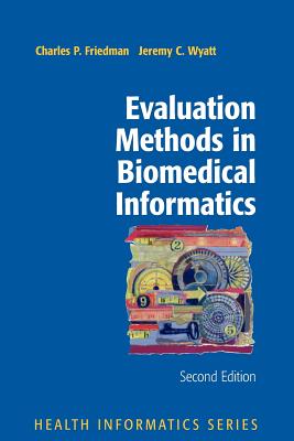 Evaluation Methods in Biomedical Informatics - Friedman, Charles P, and Wyatt, Jeremy