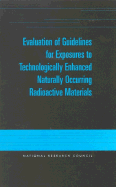 Evaluation of Guidelines for Exposures to Technologically Enhanced Naturally Occurring Radioactive Materials.