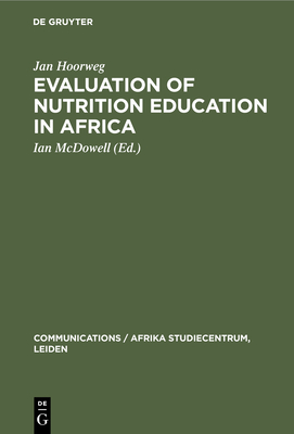 Evaluation of Nutrition Education in Africa: Community Research in Uganda, 1971-1972 - Hoorweg, Jan, and McDowell, Ian (Editor)