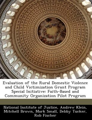 Evaluation of the Rural Domestic Violence and Child Victimization Grant Program Special Initiative: Faith-Based and Community Organization Pilot Program - Klein, Andrew