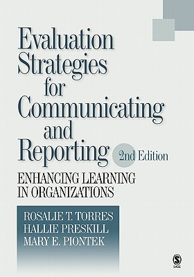 Evaluation Strategies for Communicating and Reporting: Enhancing Learning in Organizations - Torres, Rosalie T (Editor), and Preskill, Hallie (Editor), and Piontek, Mary E (Editor)
