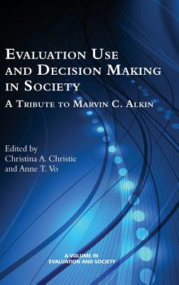 Evaluation Use and Decision-Making in Society: A Tribute to Marvin C. Alkin - Christie, Christina A. (Editor), and Vo, Anne T., and Greene, jennifer C. (Series edited by)