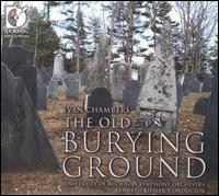 Evan Chambers: The Old Burying Ground - Anne Carolyn Bird (soprano); Evan Premo (bass); Nicholas Phan (tenor); Tim Eriksen (vocals);...