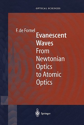 Evanescent Waves: From Newtonian Optics to Atomic Optics - Fornel, Frederique de