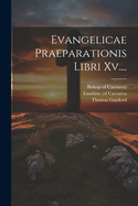 Evangelicae Praeparationis Libri Xv....