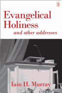 Evangelical Holiness: And Other Addresses - Murray, Iain H