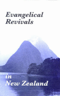 Evangelical Revivals in New Zealand: A History of Evangelical Revivals in New Zealand, and an Outline of Some Basic Principles of Revivals
