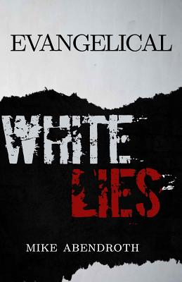 Evangelical White Lies - Abendroth, Mike