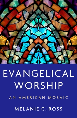 Evangelical Worship: An American Mosaic - Ross, Melanie C