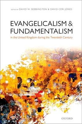 Evangelicalism and Fundamentalism in the United Kingdom during the Twentieth Century - Bebbington, David W. (Editor), and Jones, David Ceri (Editor)