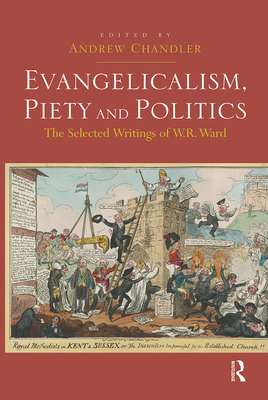 Evangelicalism, Piety and Politics: The Selected Writings of W.R. Ward - Chandler, Andrew (Editor)