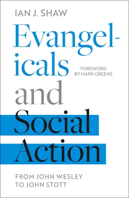 Evangelicals and Social Action: From John Wesley To John Stott - Shaw, Ian J.