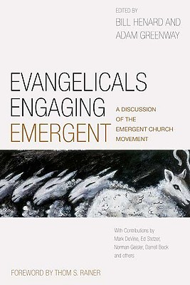 Evangelicals Engaging Emergent: A Discussion of the Emergent Church Movement - Henard, Bill (Editor), and Greenway, Adam W (Editor), and Rainer, Thom S (Foreword by)