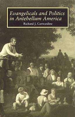 Evangelicals Politics: Antebellum America - Carwardine, Richard J