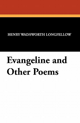 Evangeline and Other Poems - Longfellow, Henry Wadsworth, and Bennet, C L (Foreword by)