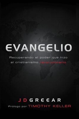 Evangelio: Recuperando El Poder Que Hizo El Cristianismo Revolucionario - Greear, J D