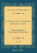 Evangelisch-Lutherisches Schulblatt, 1877, Vol. 12: Monatsschrift F?r Erziehung Und Unterricht (Classic Reprint)