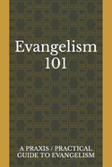 Evangelism 101: A Praxis / Practical Guide To Evangelism