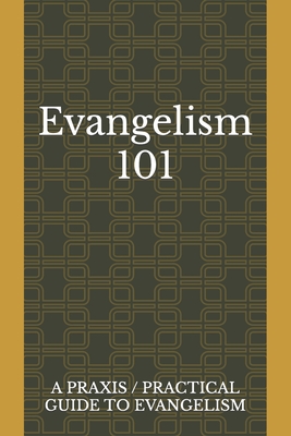 Evangelism 101: A Praxis / Practical Guide To Evangelism - Lara, Juan, and Mamea, Mateo, and Mitri, Monica