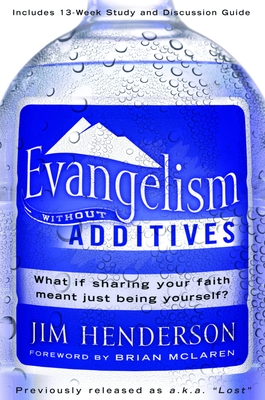 Evangelism Without Additives: What If Sharing Your Faith Meant Just Being Yourself? - Henderson, Jim