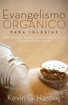 Evangelismo Orgnico Para Iglesias: Infundiendo Pasi?n Evangel?stica En Tu Congregaci?n Local - Harney, Kevin G