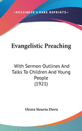 Evangelistic Preaching: With Sermon Outlines and Talks to Children and Young People (1921)