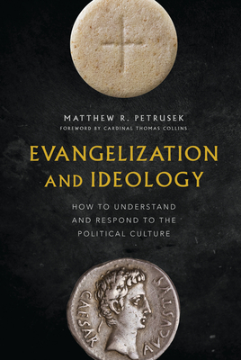 Evangelization and Ideology: How to Understand and Respond to the Political Culture - Petrusek, Matthew R, and Collins, Thomas, Cardinal (Foreword by)